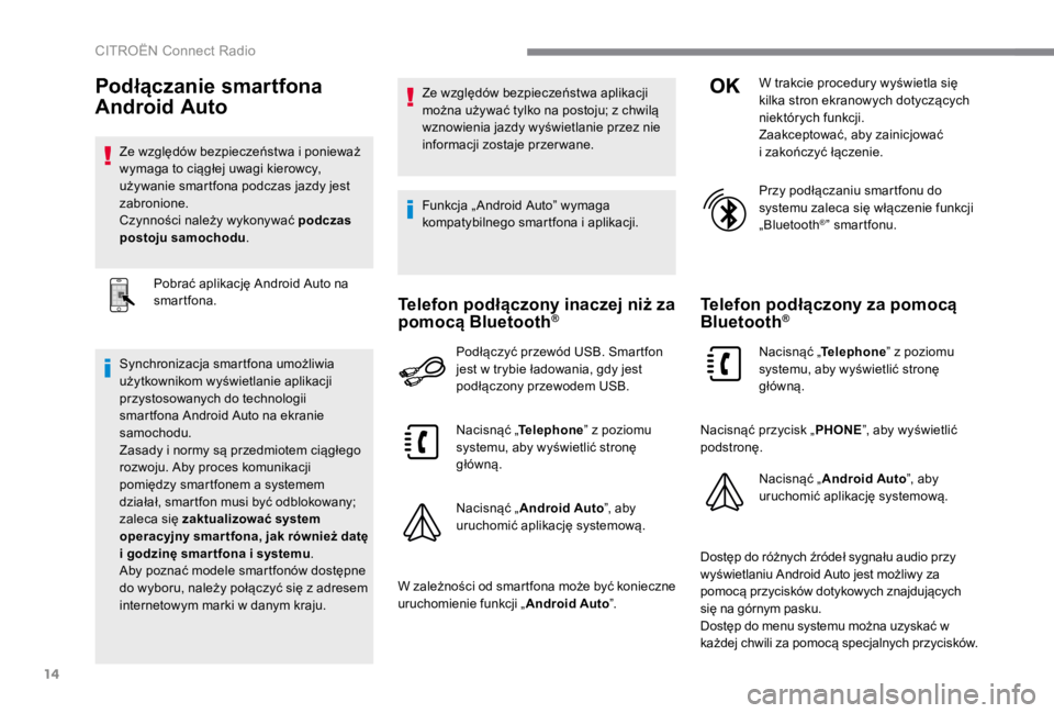CITROEN C4 2017  Instrukcja obsługi (in Polish) 14
 CITROËN Connect Radio 
Podłączanie smartfona 
 Android  Auto 
      Ze względów bezpieczeństwa i ponieważ wymaga to ciągłej uwagi kierowcy, używanie smartfona podczas jazdy jest zabronio