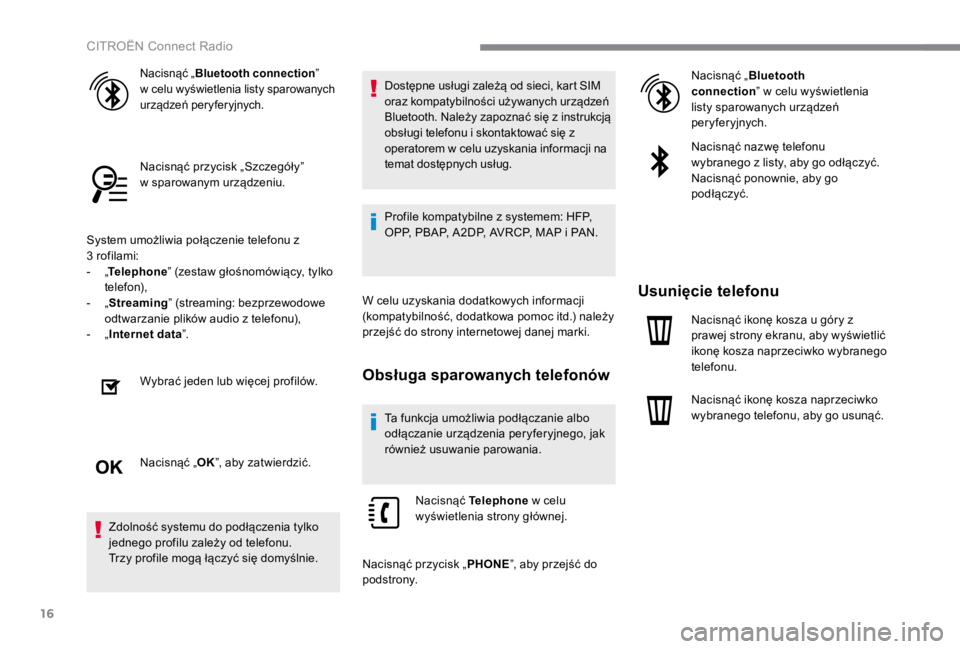 CITROEN C4 2017  Instrukcja obsługi (in Polish) 16
 CITROËN Connect Radio 
 System umożliwia połączenie telefonu z 
3 rofilami:    -    „   Telephone    -    „   Telephone    -    „   ” (zestaw głośnomówiący, tylko telefon),   -    