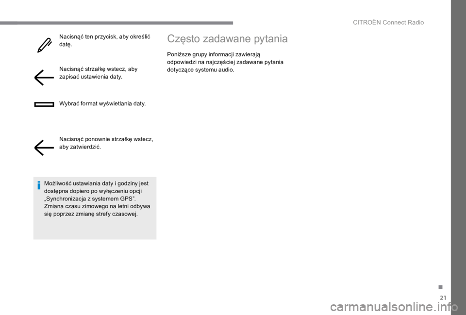 CITROEN C4 2017  Instrukcja obsługi (in Polish) 21
.
 CITROËN Connect Radio 
  Nacisnąć ten przycisk, aby określić d a t ę .   
  Nacisnąć strzałkę wstecz, aby zapisać ustawienia daty.  
  Wybrać format wyświetlania daty.  
  Nacisną�