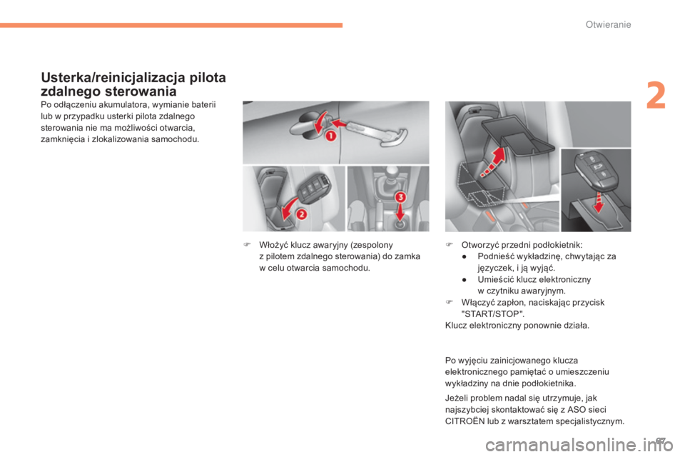 CITROEN C4 2017  Instrukcja obsługi (in Polish) 67
C4-2_pl_Chap02_ouvertures_ed02-2015
Po odłączeniu akumulatora, wymianie baterii 
lub w  przypadku usterki pilota zdalnego 
sterowania nie ma możliwości otwarcia, 
zamknięcia i
  zlokalizowania