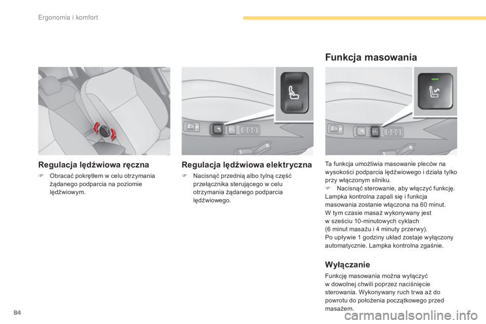 CITROEN C4 2017  Instrukcja obsługi (in Polish) 84
C4-2_pl_Chap03_ergonomie-et-confort_ed02-2015
Regulacja lędźwiowa ręczna
F Obracać pokrętłem w  celu otrzymania 
żądanego podparcia na poziomie 
lędźwiowym. Ta funkcja umożliwia masowani