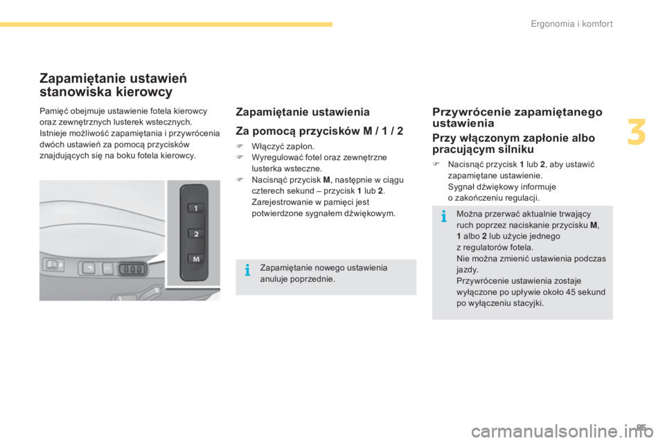 CITROEN C4 2017  Instrukcja obsługi (in Polish) 85
C4-2_pl_Chap03_ergonomie-et-confort_ed02-2015
Zapamiętanie ustawień 
stanowiska kierowcy
Zapamiętanie ustawienia
Za pomocą przycisków M / 1  / 2
F Włączyć zapłon.
F W yregulować fotel ora