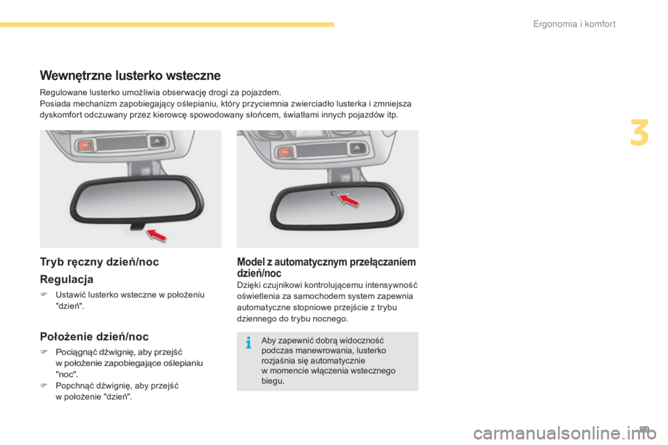 CITROEN C4 2017  Instrukcja obsługi (in Polish) 89
C4-2_pl_Chap03_ergonomie-et-confort_ed02-2015
Model z automatycznym przełączaniem 
dzi eń/noc
Dzięki czujnikowi kontrolującemu intensywność 
oświetlenia za samochodem system zapewnia 
autom