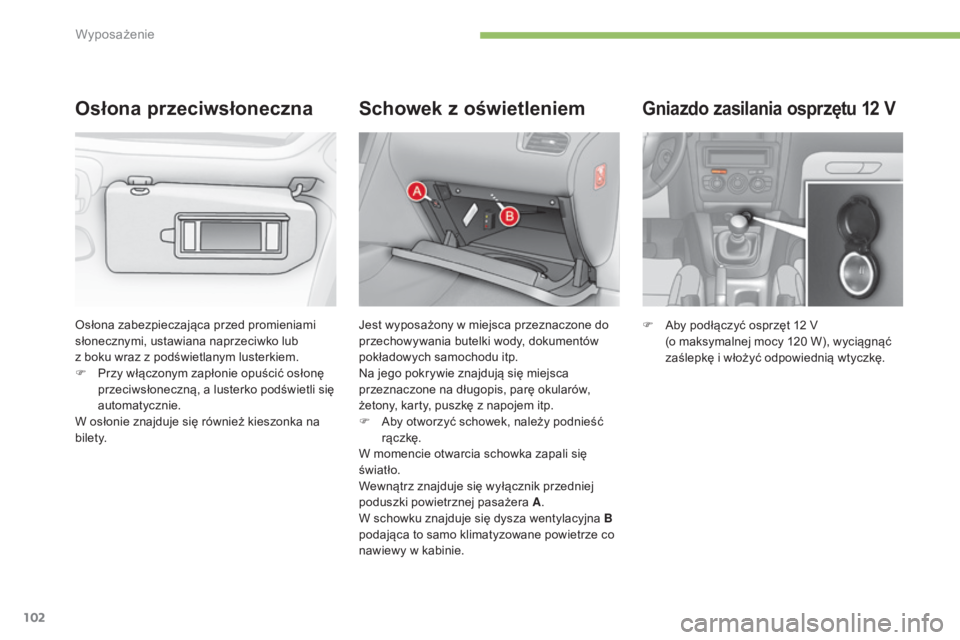CITROEN C4 2015 Instrukcja obsługi (in Polish) 102
c4-2_pl_chap05_amenagement_ed01-2015
c4-2_pl_chap05_amenagement_ed01-2015
Gniazdo zasilania osprzętu 12 V
F aby podłączyć osprzęt 12 V
(o maksymalnej mocy 120 W), wyciągnąć
zaślepk CITROEN C4 2015 Instrukcja obsługi (in Polish) 102
c4-2_pl_chap05_amenagement_ed01-2015
c4-2_pl_chap05_amenagement_ed01-2015
Gniazdo zasilania osprzętu 12 V
F aby podłączyć osprzęt 12 V
(o maksymalnej mocy 120 W), wyciągnąć
zaślepk