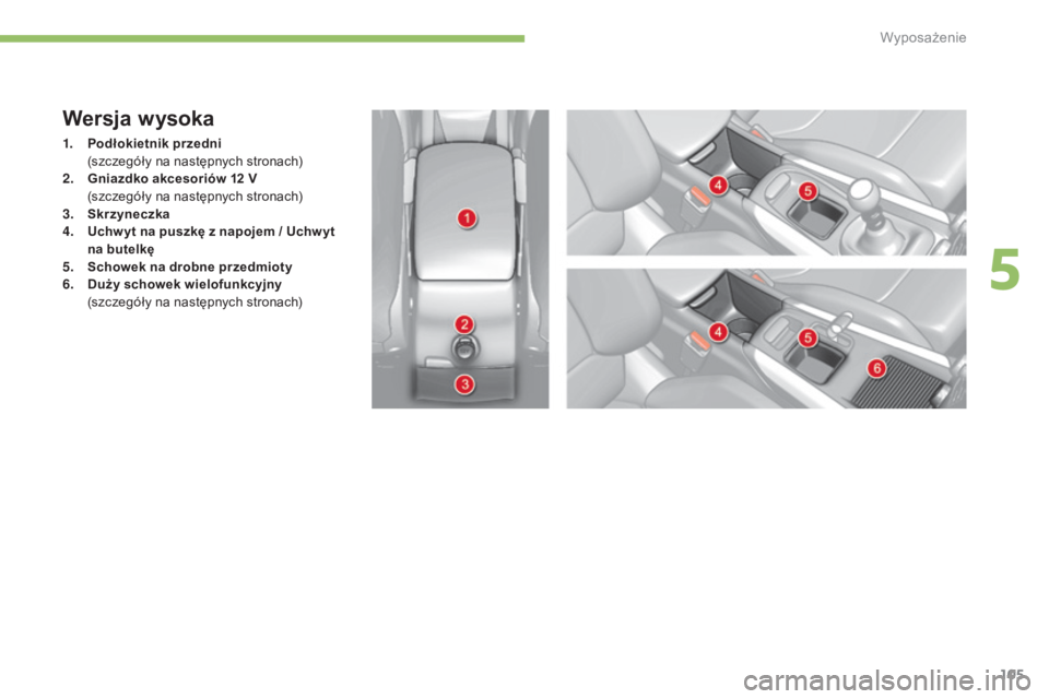 CITROEN C4 2015 Instrukcja obsługi (in Polish) 105
c4-2_pl_chap05_amenagement_ed01-2015
c4-2_pl_chap05_amenagement_ed01-2015
Wersja wysoka
1. Podłokietnik przedni (
szczegóły na następnych stronach)
2.
G
niazdko akcesoriów 12 V
(
szcz CITROEN C4 2015 Instrukcja obsługi (in Polish) 105
c4-2_pl_chap05_amenagement_ed01-2015
c4-2_pl_chap05_amenagement_ed01-2015
Wersja wysoka
1. Podłokietnik przedni (
szczegóły na następnych stronach)
2.
G
niazdko akcesoriów 12 V
(
szcz