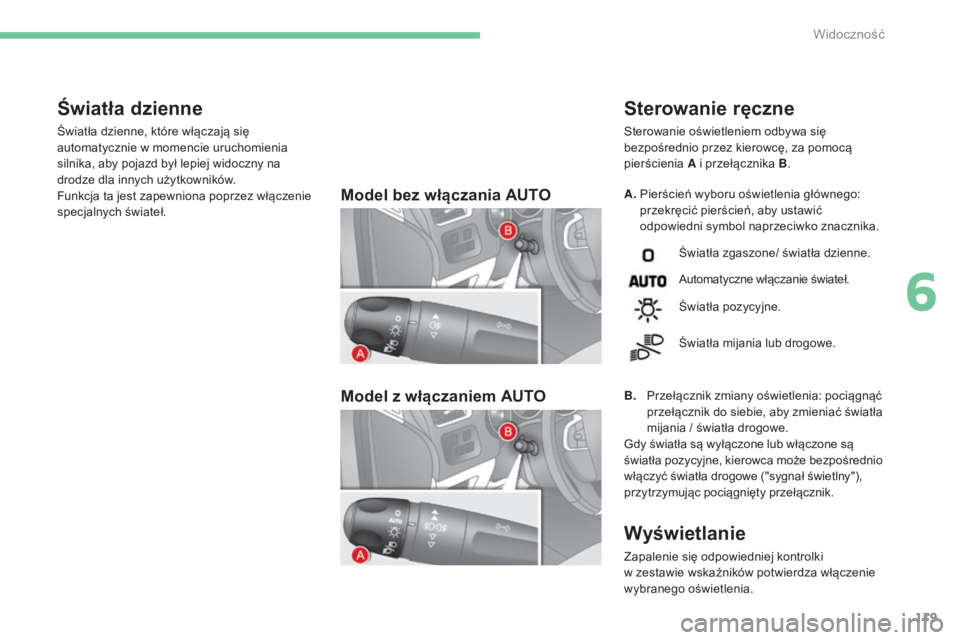 CITROEN C4 2015  Instrukcja obsługi (in Polish) 119
c4-2_pl_chap06_visibilite_ed01-2015
c4-2_pl_chap06_visibilite_ed01-2015
Model bez włączania AUTO
Model z włączaniem AUTOA.   Pierścień wyboru oświetlenia głównego: 
przekręcić pierście