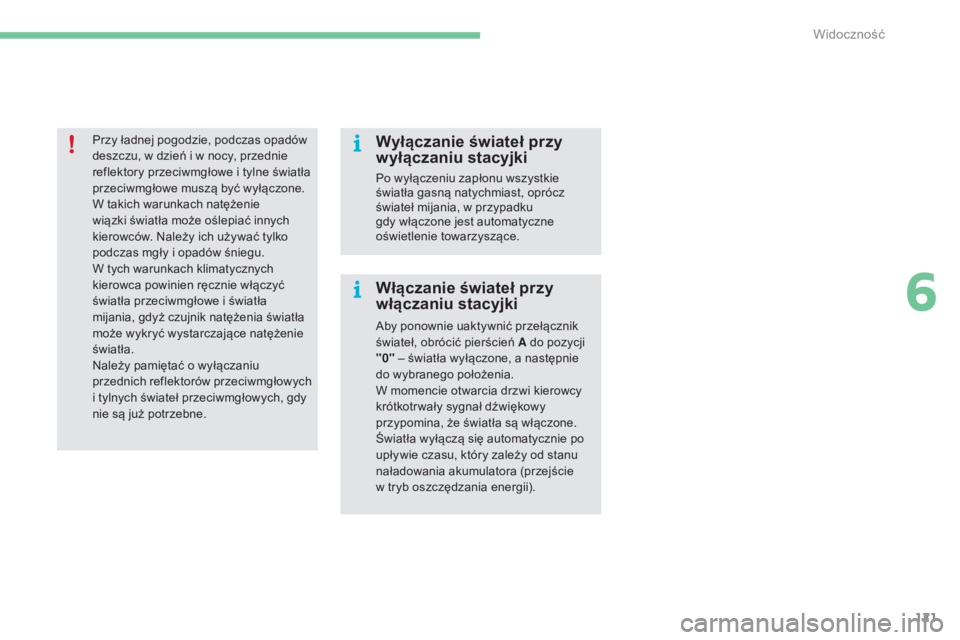 CITROEN C4 2015  Instrukcja obsługi (in Polish) 121
c4-2_pl_chap06_visibilite_ed01-2015
c4-2_pl_chap06_visibilite_ed01-2015
Przy ładnej pogodzie, podczas opadów 
deszczu, w dzień i w nocy, przednie 
reflektory przeciwmgłowe i tylne światła 
p
