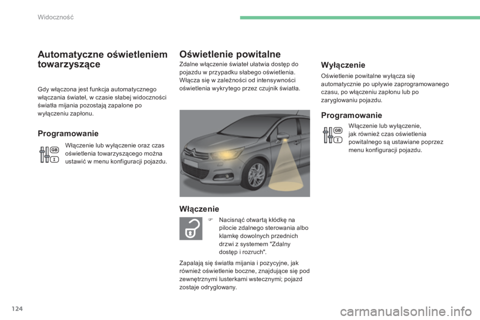 CITROEN C4 2015  Instrukcja obsługi (in Polish) 124
c4-2_pl_chap06_visibilite_ed01-2015
c4-2_pl_chap06_visibilite_ed01-2015
Wyłączenie
oświetlenie powitalne wyłącza się 
automatycznie po upływie zaprogramowanego 
czasu, po włączeniu zapło