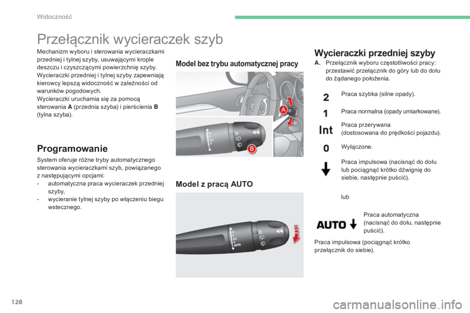 CITROEN C4 2015  Instrukcja obsługi (in Polish) 128
c4-2_pl_chap06_visibilite_ed01-2015
c4-2_pl_chap06_visibilite_ed01-2015
Mechanizm wyboru i sterowania wycieraczkami 
przedniej i tylnej szyby, usuwającymi krople 
deszczu i czyszczącymi powierzc