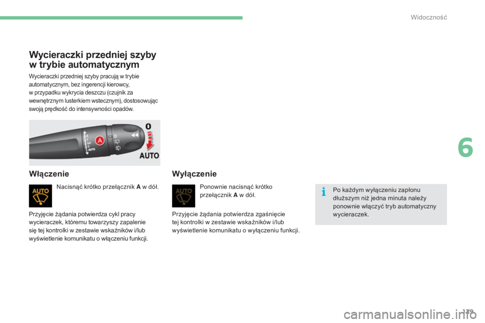 CITROEN C4 2015  Instrukcja obsługi (in Polish) 129
c4-2_pl_chap06_visibilite_ed01-2015
c4-2_pl_chap06_visibilite_ed01-2015
Wycieraczki przedniej szyby 
w trybie automatycznym
nacisnąć krótko przełącznik A w dół.
WłączenieWyłączenie
Pono