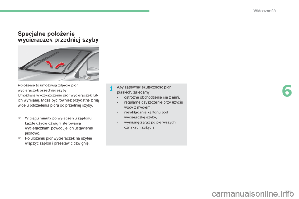 CITROEN C4 2015  Instrukcja obsługi (in Polish) 131
c4-2_pl_chap06_visibilite_ed01-2015
c4-2_pl_chap06_visibilite_ed01-2015
Specjalne położenie 
wycieraczek przedniej szyby
Położenie to umożliwia zdjęcie piór 
wycieraczek przedniej szyby.
um