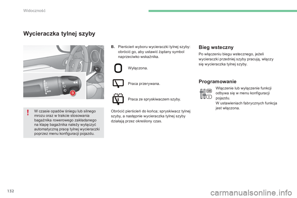 CITROEN C4 2015  Instrukcja obsługi (in Polish) 132
c4-2_pl_chap06_visibilite_ed01-2015
c4-2_pl_chap06_visibilite_ed01-2015
B. Pierścień wyboru wycieraczki tylnej szyby: obrócić go, aby ustawić żądany symbol 
naprzeciwko wskaźnika.
Wycierac