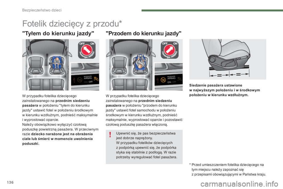 CITROEN C4 2015  Instrukcja obsługi (in Polish) 136
c4-2_pl_chap07_securite-enfants_ed01-2015
c4-2_pl_chap07_securite-enfants_ed01-2015
Siedzenie pasażera ustawione  
w najw yższym położeniu i w środkow ym 
położeniu w kierunku wzdłużnym.
