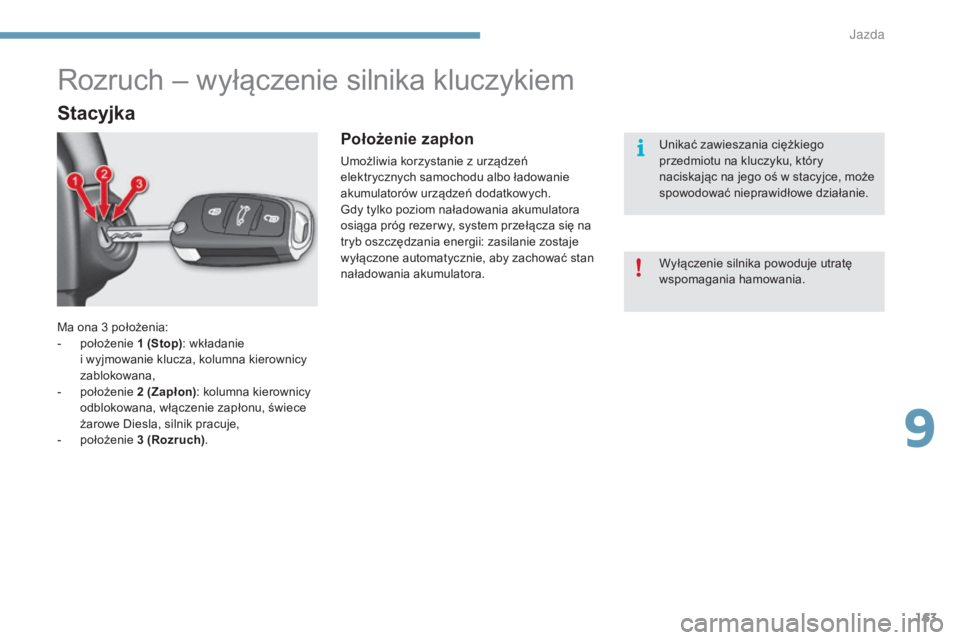 CITROEN C4 2015 Instrukcja obsługi (in Polish) 163
c4-2_pl_chap09_conduite_ed01-2015
c4-2_pl_chap09_conduite_ed01-2015
Ma ona 3 położenia:
- p ołożenie 1 (Stop): wkładanie
i wyjmowanie klucza, kolumna kierownicy
zablokowana,
-
p
oło CITROEN C4 2015 Instrukcja obsługi (in Polish) 163
c4-2_pl_chap09_conduite_ed01-2015
c4-2_pl_chap09_conduite_ed01-2015
Ma ona 3 położenia:
- p ołożenie 1 (Stop): wkładanie
i wyjmowanie klucza, kolumna kierownicy
zablokowana,
-
p
oło