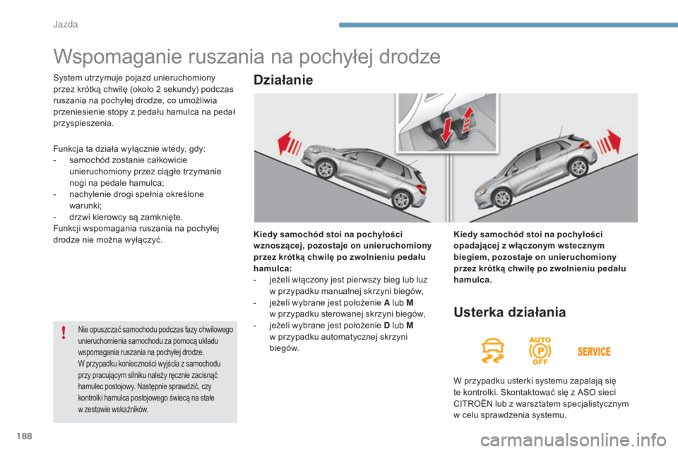 CITROEN C4 2015 Instrukcja obsługi (in Polish) 188
c4-2_pl_chap09_conduite_ed01-2015
c4-2_pl_chap09_conduite_ed01-2015
Wspomaganie ruszania na pochyłej drodze
Kiedy samochód stoi na pochyłości
wznoszÄ…cej, pozostaje on unieruchomiony
przez k CITROEN C4 2015 Instrukcja obsługi (in Polish) 188
c4-2_pl_chap09_conduite_ed01-2015
c4-2_pl_chap09_conduite_ed01-2015
Wspomaganie ruszania na pochyłej drodze
Kiedy samochód stoi na pochyłości
wznoszÄ…cej, pozostaje on unieruchomiony
przez k