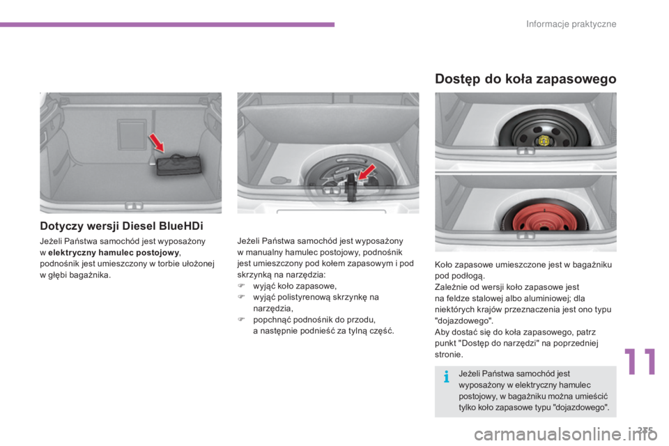 CITROEN C4 2015  Instrukcja obsługi (in Polish) 235
c4-2_pl_chap11_info-pratique_ed01-2015
c4-2_pl_chap11_info-pratique_ed01-2015
Dotyczy wersji Diesel BlueHDi
jeżeli Państwa samochód jest wyposażony  
w elektr yczny hamulec postojow y, 
podno