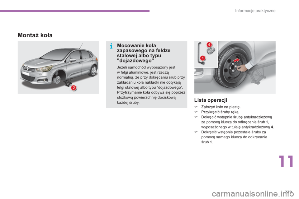 CITROEN C4 2015  Instrukcja obsługi (in Polish) 239
c4-2_pl_chap11_info-pratique_ed01-2015
c4-2_pl_chap11_info-pratique_ed01-2015
Lista operacji
F Założyć koło na piastę.
F P rzykręcić śruby ręką.
F
 D

okręcić wstępnie śrubę antykra