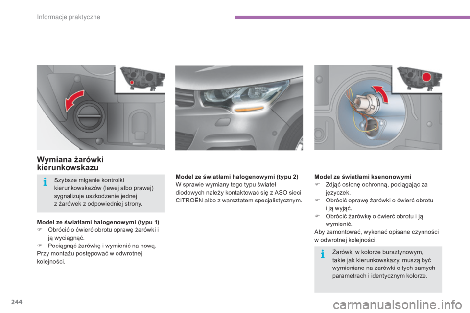 CITROEN C4 2015  Instrukcja obsługi (in Polish) 244
c4-2_pl_chap11_info-pratique_ed01-2015
c4-2_pl_chap11_info-pratique_ed01-2015
Wymiana żarówki 
kierunkowskazu
Model ze światłami halogenow ymi (typu 1)
F  ob rócić o ćwierć obrotu oprawę 