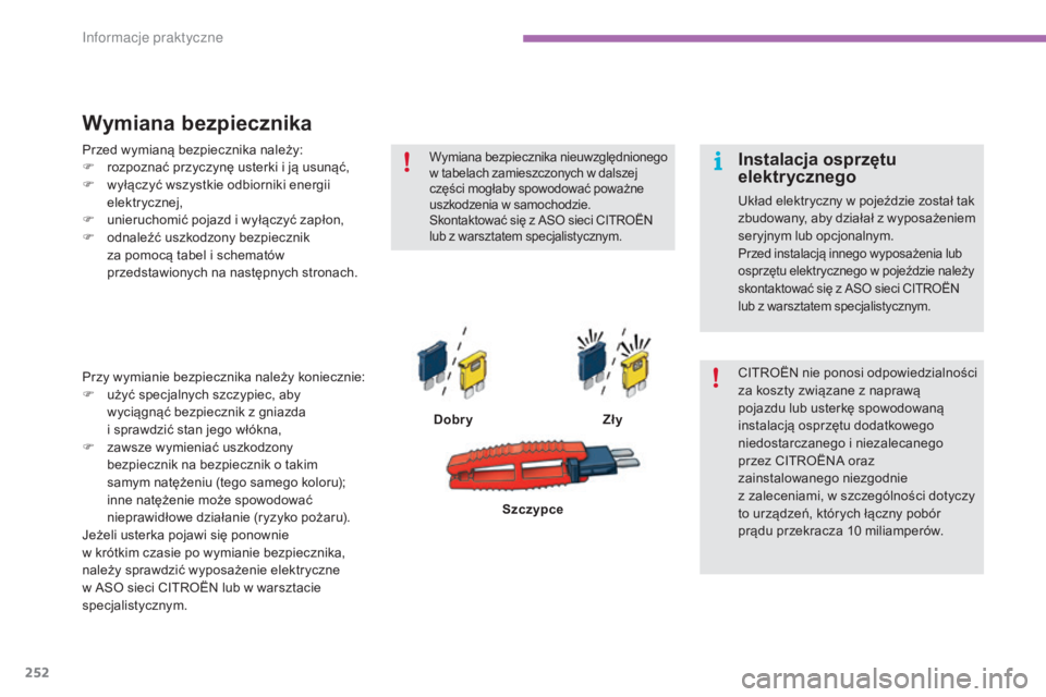 CITROEN C4 2015  Instrukcja obsługi (in Polish) 252
c4-2_pl_chap11_info-pratique_ed01-2015
c4-2_pl_chap11_info-pratique_ed01-2015
Wymiana bezpiecznika
DobryZły
Przy wymianie bezpiecznika należy koniecznie:
F
 
u

żyć specjalnych szczypiec, aby 