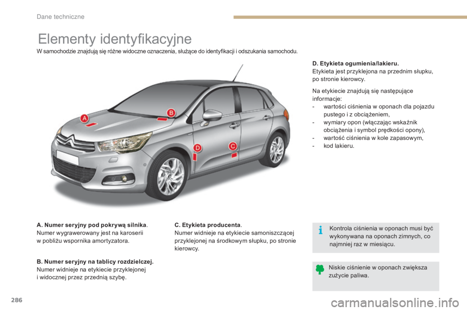 CITROEN C4 2015  Instrukcja obsługi (in Polish) 286
c4-2_pl_chap12_caracteristique_ed01-2015
c4-2_pl_chap12_caracteristique_ed01-2015
Elementy identyfikacyjne
A.  Numer ser yjny pod pokr ywą silnika.nu
mer wygrawerowany jest na karoserii  
w pobli