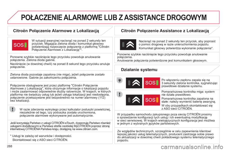 CITROEN C4 2015  Instrukcja obsługi (in Polish) 288
c4-2_pl_chap13a_bta_ed01-2015
c4-2_pl_chap13a_bta_ed01-2015
POŁACZENIE ALARMOWE  LUB   Z  ASSIST ANCE   DROGOWYM
Citroën Połączenie Alarmowe z Lokalizacją
W sytuacji awaryjnej nacisnąć na p