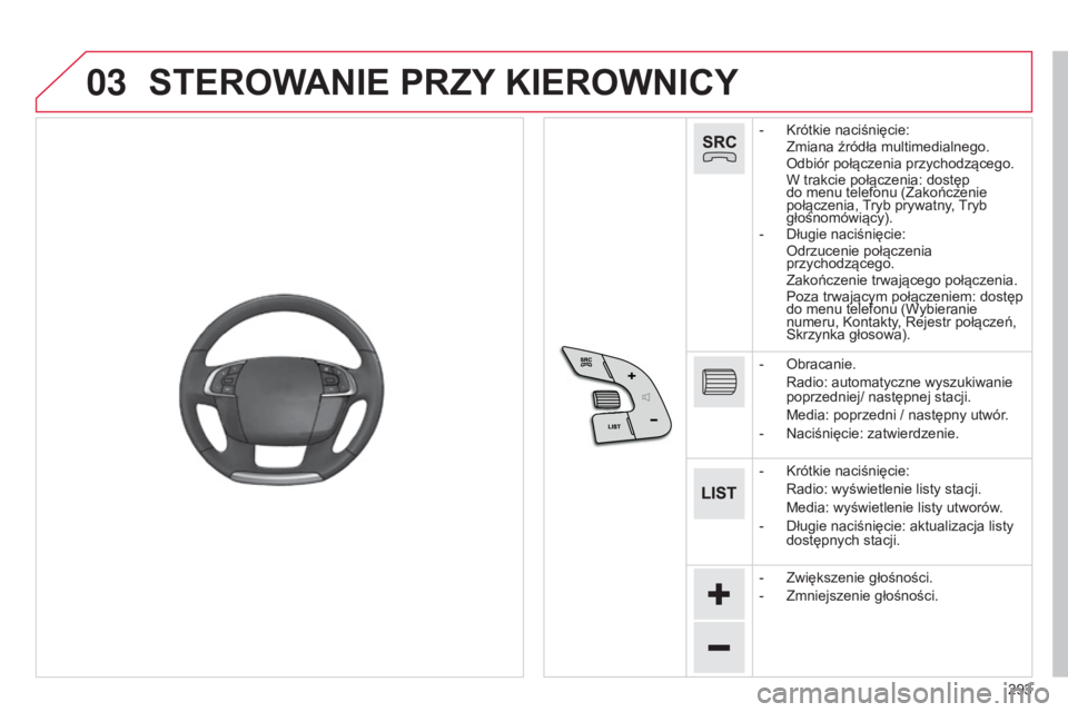 CITROEN C4 2015  Instrukcja obsługi (in Polish) 03
293
c4-2_pl_chap13b_sMEgplus_ed01-2015
c4-2_pl_chap13b_sMEgplus_ed01-2015
STEROWANIE PRZY KIEROWNICY
-  krótkie naciśnięcie: Zmiana źródła multimedialnego. 

o dbiór połączenia przychodzą