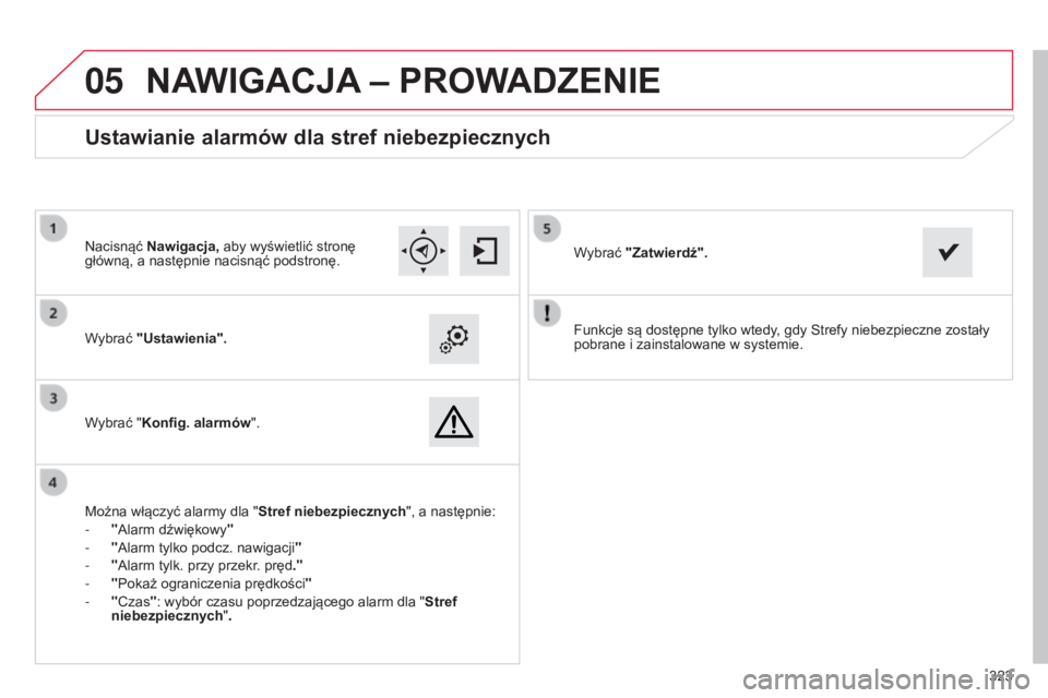 CITROEN C4 2015  Instrukcja obsługi (in Polish)  
05
323
c4-2_pl_chap13b_sMEgplus_ed01-2015
c4-2_pl_chap13b_sMEgplus_ed01-2015
Funkcje są dostępne tylko wtedy, gdy strefy niebezpieczne zostały 
pobrane i zainstalowane w systemie.
W
ybrać "U