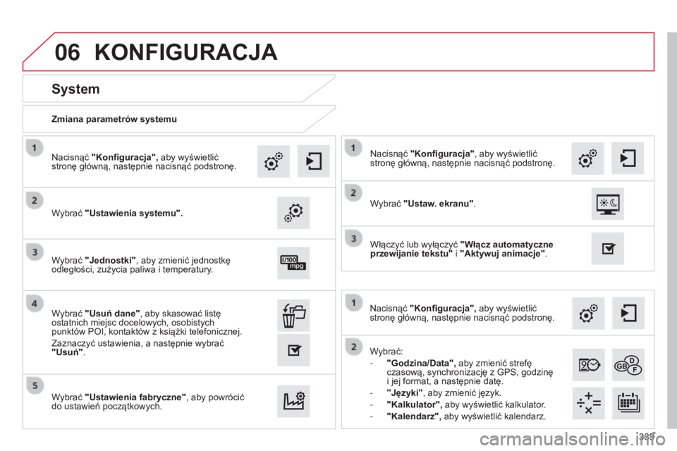 CITROEN C4 2015  Instrukcja obsługi (in Polish) 06
339
c4-2_pl_chap13b_sMEgplus_ed01-2015
c4-2_pl_chap13b_sMEgplus_ed01-2015
Wybrać:
- 
"Godzina/Data",
  aby zmienić strefę 
czasową, synchronizację z 
g P s , godzinę  
i jej format, a