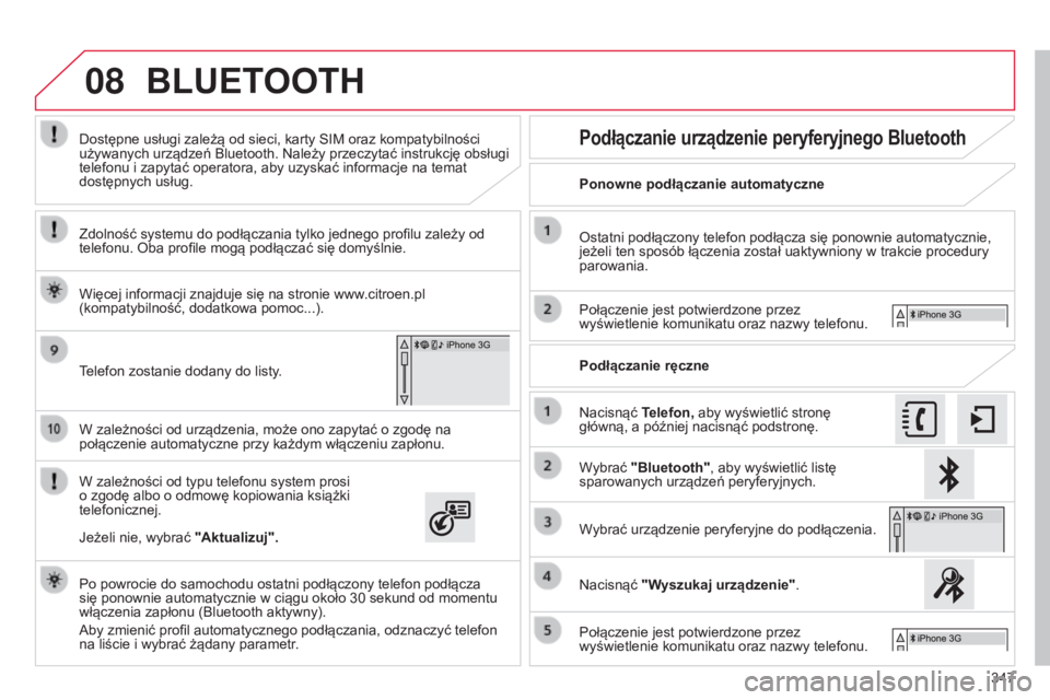 CITROEN C4 2015  Instrukcja obsługi (in Polish) 08
347
c4-2_pl_chap13b_sMEgplus_ed01-2015
c4-2_pl_chap13b_sMEgplus_ed01-2015
W zależności od urządzenia, może ono zapytać o zgodę na 
połączenie automatyczne przy każdym włączeniu zapłonu.