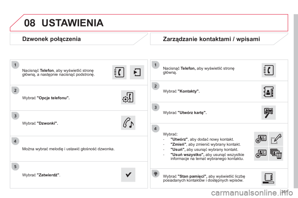 CITROEN C4 2015 Instrukcja obsługi (in Polish) 08
351
c4-2_pl_chap13b_sMEgplus_ed01-2015
c4-2_pl_chap13b_sMEgplus_ed01-2015
Dzwonek połączenia
Wybrać "Opcje telefonu".
n
acisnąć
Telefon, aby wyświetlić stronę
główną, a następ CITROEN C4 2015 Instrukcja obsługi (in Polish) 08
351
c4-2_pl_chap13b_sMEgplus_ed01-2015
c4-2_pl_chap13b_sMEgplus_ed01-2015
Dzwonek połączenia
Wybrać "Opcje telefonu".
n
acisnąć
Telefon, aby wyświetlić stronę
główną, a następ
