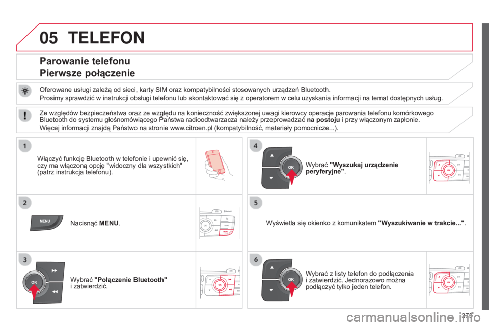 CITROEN C4 2015 Instrukcja obsługi (in Polish) 05
375
c4-2_pl_chap13c_rD5_ed01-2015
c4-2_pl_chap13c_rD5_ed01-2015
TELEFON
Parowanie telefonu
Pierwsze połączenie
oferowane usługi zależą od sieci, karty sIM oraz kompatybilności stosowanych urz CITROEN C4 2015 Instrukcja obsługi (in Polish) 05
375
c4-2_pl_chap13c_rD5_ed01-2015
c4-2_pl_chap13c_rD5_ed01-2015
TELEFON
Parowanie telefonu
Pierwsze połączenie
oferowane usługi zależą od sieci, karty sIM oraz kompatybilności stosowanych urz