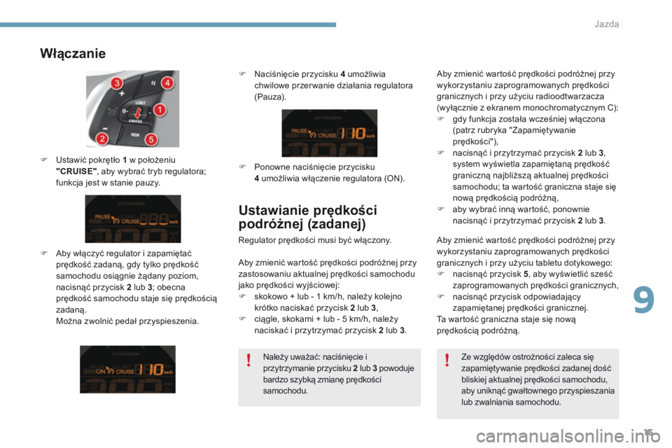 CITROEN C4 2015 Instrukcja obsługi (in Polish) 9
Jazda15
C4-2-add_pl_Chap09_conduite_ed01-2015
Włączanie
Ustawić pokrętło 1 w położeniu "CRUISE" , aby wybrać tryb regulatora; funkcja jest w stanie pauzy.
Ustawianie prędko CITROEN C4 2015 Instrukcja obsługi (in Polish) 9
Jazda15
C4-2-add_pl_Chap09_conduite_ed01-2015
Włączanie
Ustawić pokrętło 1 w położeniu "CRUISE" , aby wybrać tryb regulatora; funkcja jest w stanie pauzy.
Ustawianie prędko