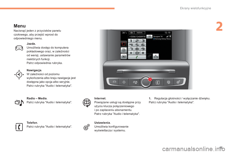CITROEN C4 2015 Instrukcja obsługi (in Polish) 45
c4-2_pl_ chap02_ecran-multifonction_ed01-2015
c 4-2_pl_ chap02_ecran-multifonction_ed01-2015
Menu
nacisnąć jeden z przycisków panelu
czołowego, aby przejść wprost do
odpowiedniego menu.
Jaz CITROEN C4 2015 Instrukcja obsługi (in Polish) 45
c4-2_pl_ chap02_ecran-multifonction_ed01-2015
c 4-2_pl_ chap02_ecran-multifonction_ed01-2015
Menu
nacisnąć jeden z przycisków panelu
czołowego, aby przejść wprost do
odpowiedniego menu.
Jaz