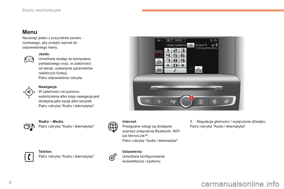 CITROEN C4 2015  Instrukcja obsługi (in Polish) Ekrany wielofunkcyjne
2
C4-2-add_pl_Chap02_ecran-multifonction_ed01-2015
  Menu 
  Nacisnąć jeden z przycisków panelu czołowego, aby przejść wprost do odpowiedniego menu.  
Jazda.     Umożliwia