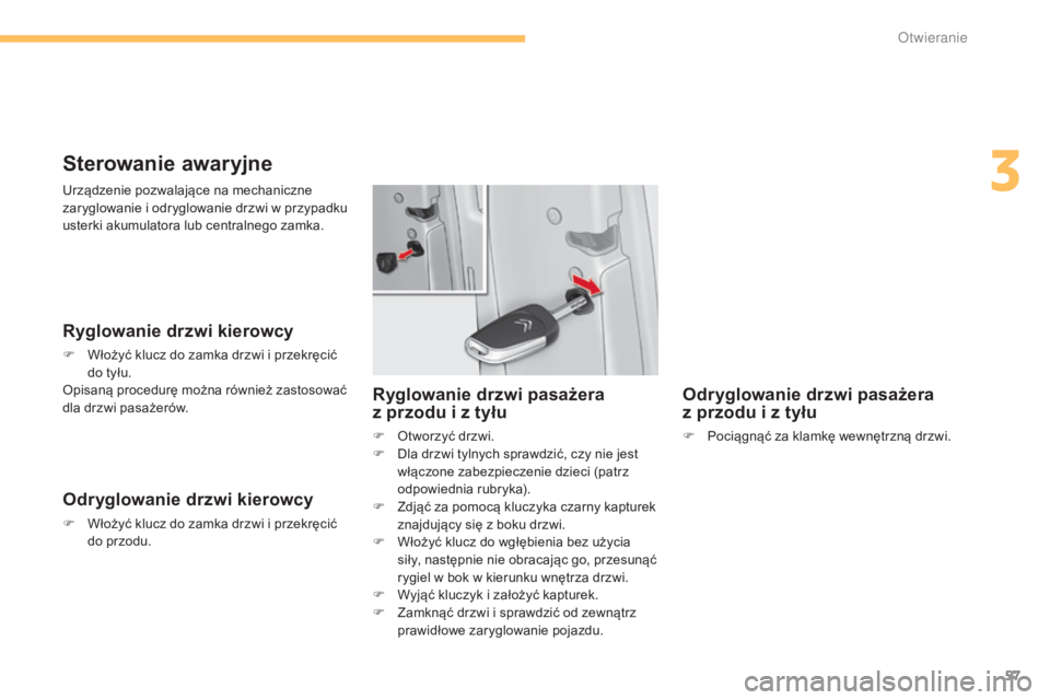 CITROEN C4 2015 Instrukcja obsługi (in Polish) 57
c4-2_pl_chap03_ouvertures_ed01-2015
c4-2_pl_chap03_ouvertures_ed01-2015
Sterowanie awaryjne
Ryglowanie drzwi kierowcy
F Włożyć klucz do zamka drzwi i przekręcić do tyłu.
op
isaną procedurę CITROEN C4 2015 Instrukcja obsługi (in Polish) 57
c4-2_pl_chap03_ouvertures_ed01-2015
c4-2_pl_chap03_ouvertures_ed01-2015
Sterowanie awaryjne
Ryglowanie drzwi kierowcy
F Włożyć klucz do zamka drzwi i przekręcić do tyłu.
op
isaną procedurę