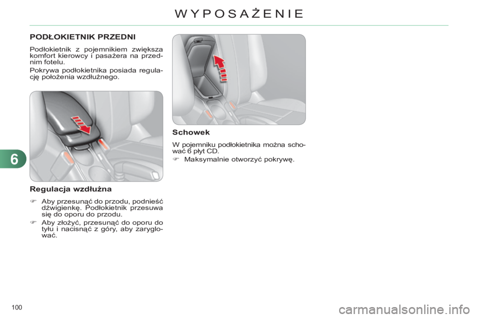 CITROEN C4 2014  Instrukcja obsługi (in Polish) 100 
c4-2_pl_chap06_amenagement_ed01-2014
PODŁOKIETNIK PrZEDNI
Podłokietnik  z  pojemnikiem  zwiększa 
komfort  kierowcy  i  pasażera  na  przed-
nim fotelu.
Pokrywa  podłokietnika  posiada  regu