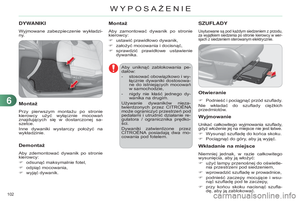 CITROEN C4 2014  Instrukcja obsługi (in Polish) 102 
c4-2_pl_chap06_amenagement_ed01-2014
DYWANIKI
Wyjmowane  zabezpieczenie  wykładzi-
n y.
Montaż
Przy  pierwszym  montażu  po  stronie 
kierowcy  użyć  wyłącznie  mocowań 
znajdujących  si