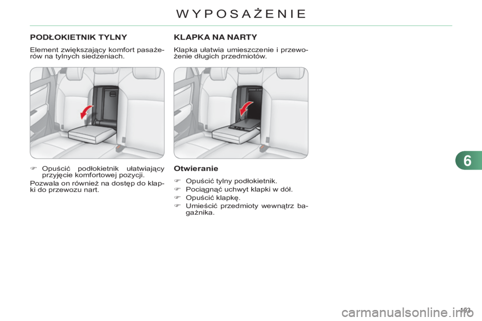 CITROEN C4 2014  Instrukcja obsługi (in Polish) 103 
c4-2_pl_chap06_amenagement_ed01-2014
PODŁOKIETNIK TYLNY
Element zwiększający komfort pasaże-
rów na tylnych siedzeniach.
F  o puścić  podłokietnik  ułatwiający 
przyjęcie komfortowej p