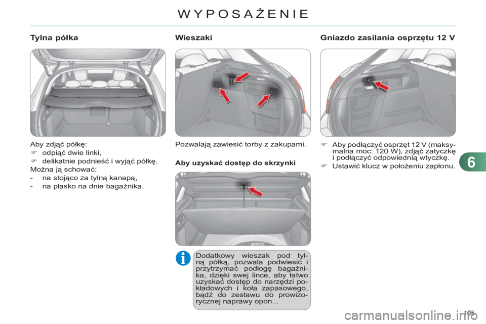 CITROEN C4 2014  Instrukcja obsługi (in Polish) 105 
c4-2_pl_chap06_amenagement_ed01-2014
aby zdjąć półkę:
F  
odpiąć dwie linki,
F

 
delikatnie podnieść i wyjąć półkę.
Można ją schować:
-

 
na stojąco za tylną kanapą,
-

 
na