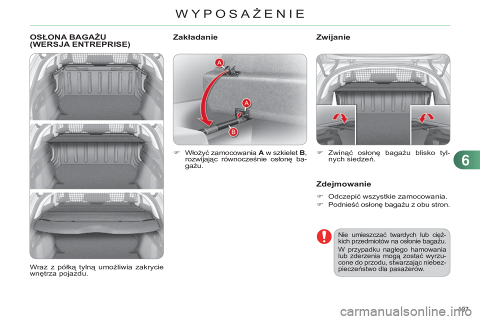 CITROEN C4 2014  Instrukcja obsługi (in Polish) 107 
c4-2_pl_chap06_amenagement_ed01-2014
OSŁONA BA g AŻ u  
( WE r S j A  ENT r EP r ISE )
F Włożyć zamocowania A w szkielet  B, 
rozwijając  równocześnie  osłonę  ba-
gażu.
Zwijanie
Zdejm