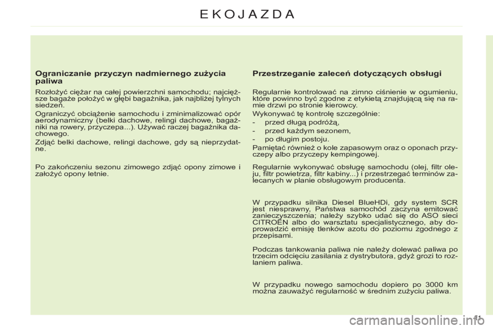 CITROEN C4 2014  Instrukcja obsługi (in Polish) 11  
ekojazda
Ograniczanie przyczyn nadmiernego zużycia 
paliwa
rozłożyć ciężar na całej powierzchni samochodu; najcięż-
sze  bagaże położyć w głębi bagażnika, jak najbliżej tylnych 
