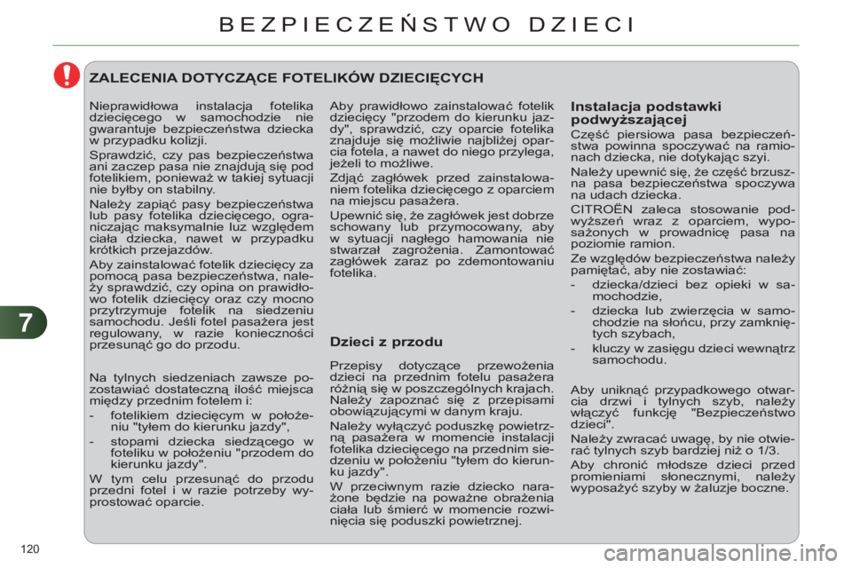 CITROEN C4 2014  Instrukcja obsługi (in Polish) 77
120 
C4-2_pl_Chap07_securite-enfants_ed01-2014
aby  prawidłowo  zainstalować  fotelik 
dziecięcy  "przodem  do  kierunku  jaz-
dy",  sprawdzić,  czy  oparcie  fotelika 
znajduje  się  
