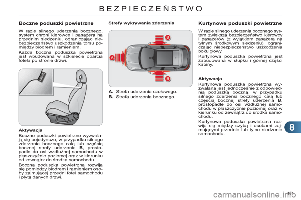 CITROEN C4 2014  Instrukcja obsługi (in Polish) 88
131 
C4-2_pl_Chap08_securite_ed01-2014
Boczne poduszki powietrzne
W  razie  silnego  uderzenia  bocznego, 
system  chroni  kierowcę  i  pasażera  na 
przednim  siedzeniu,  ograniczając  nie-
bez