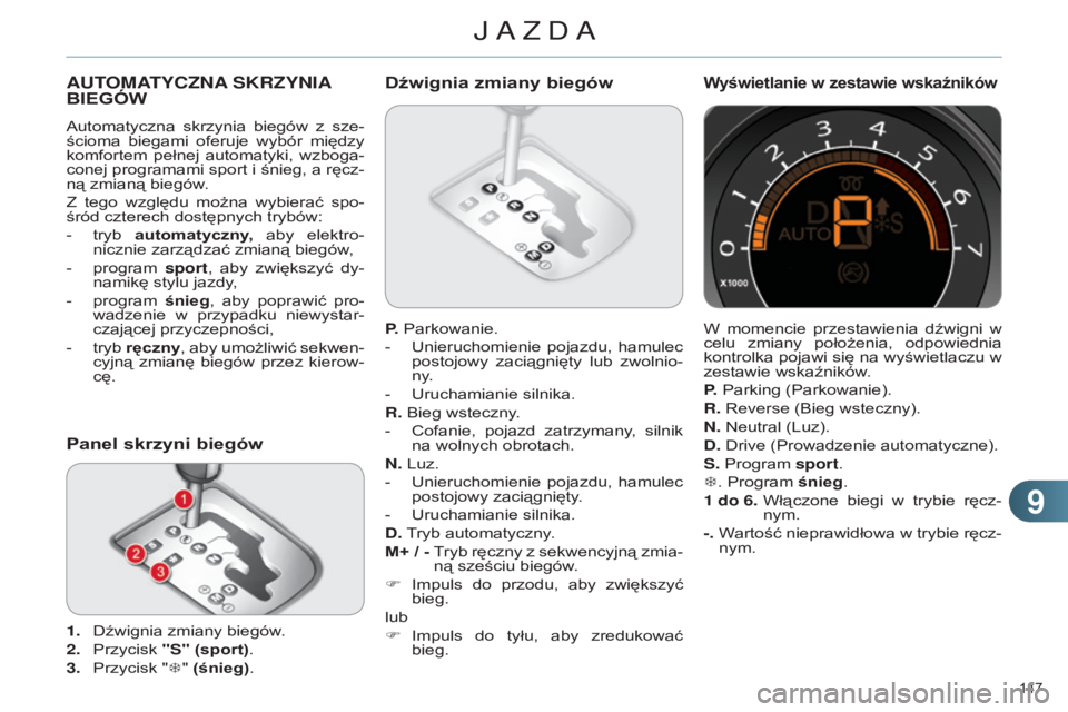 CITROEN C4 2014  Instrukcja obsługi (in Polish) 99
147 
C4-2_pl_Chap09_conduite_ed01-2014
AUTOMATYCZNA SKRZYNIA BIE
gó W
automatyczna  skrzynia  biegów  z  sze-
ścioma  biegami  oferuje  wybór  między 
komfortem  pełnej  automatyki,  wzboga-
