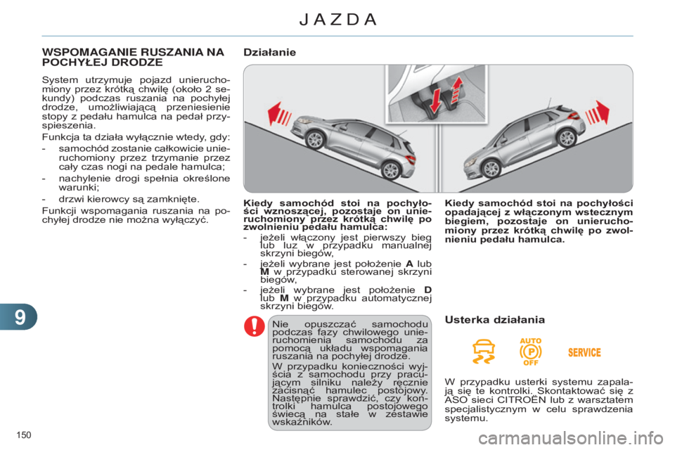 CITROEN C4 2014  Instrukcja obsługi (in Polish) 99
150 
C4-2_pl_Chap09_conduite_ed01-2014
WSPOMAgANIE RUSZANIA NA POCHYŁE
j  D r ODZE
system  utrzymuje  pojazd  unierucho-
miony  przez  krótką  chwilę  (około  2  se -
kundy)  podczas  ruszania