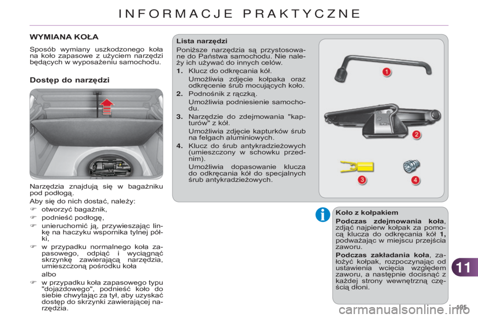 CITROEN C4 2014 Instrukcja obsługi (in Polish) 1111
195
c4-2_pl_chap11_info-pratique_ed01-2014
WYMIANA KOŁA
sposób wymiany uszkodzonego koła
na koło zapasowe z użyciem narzędzi
będących w wyposażeniu samochodu.
Dostęp do narz CITROEN C4 2014 Instrukcja obsługi (in Polish) 1111
195
c4-2_pl_chap11_info-pratique_ed01-2014
WYMIANA KOŁA
sposób wymiany uszkodzonego koła
na koło zapasowe z użyciem narzędzi
będących w wyposażeniu samochodu.
Dostęp do narz