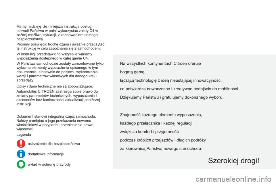 CITROEN C4 2014  Instrukcja obsługi (in Polish) Mamy nadzieję, że niniejsza instrukcja obsługi 
pozwoli Państwu w pełni wykorzystać zalety c 4   w 
każdej możliwej sytuacji, z zachowaniem pełnego 
bezpieczeństwa.
Prosimy poświęcić troc