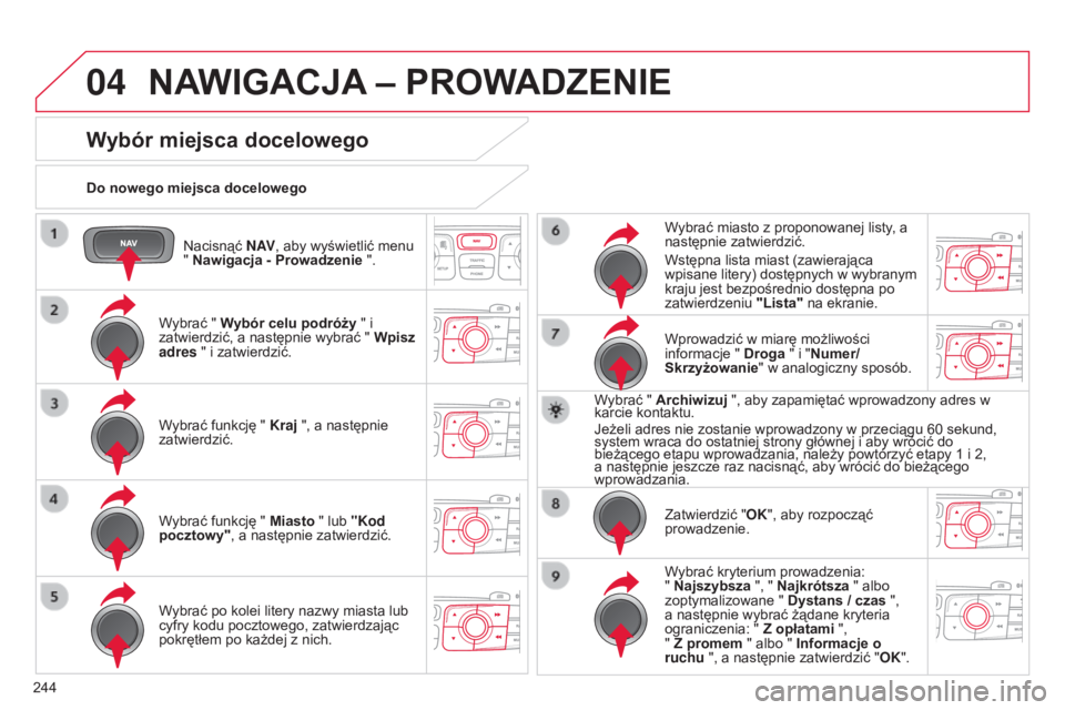 CITROEN C4 2014  Instrukcja obsługi (in Polish) 04
244
c4-2_pl_chap13b_rt6_ed01-2014
nacisnąć N AV, aby wyświetlić menu 
" Nawigacja - Prowadzenie ".
Do nowego miejsca docelowego
NAWIgACjA – Pr
OWADZENIE
Wybór miejsca docelowego
Wybr