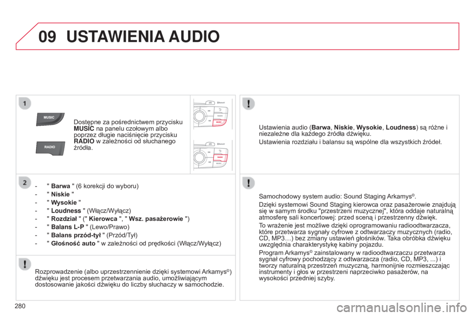 CITROEN C4 2014  Instrukcja obsługi (in Polish) 09
280
c4-2_pl_chap13b_rt6_ed01-2014
USTAWIENIA AUDIO
Dostępne za pośrednictwem przycisku 
MUSIC na panelu czołowym albo 
poprzez długie naciśnięcie przycisku 
RADIO w zależności od słuchaneg
