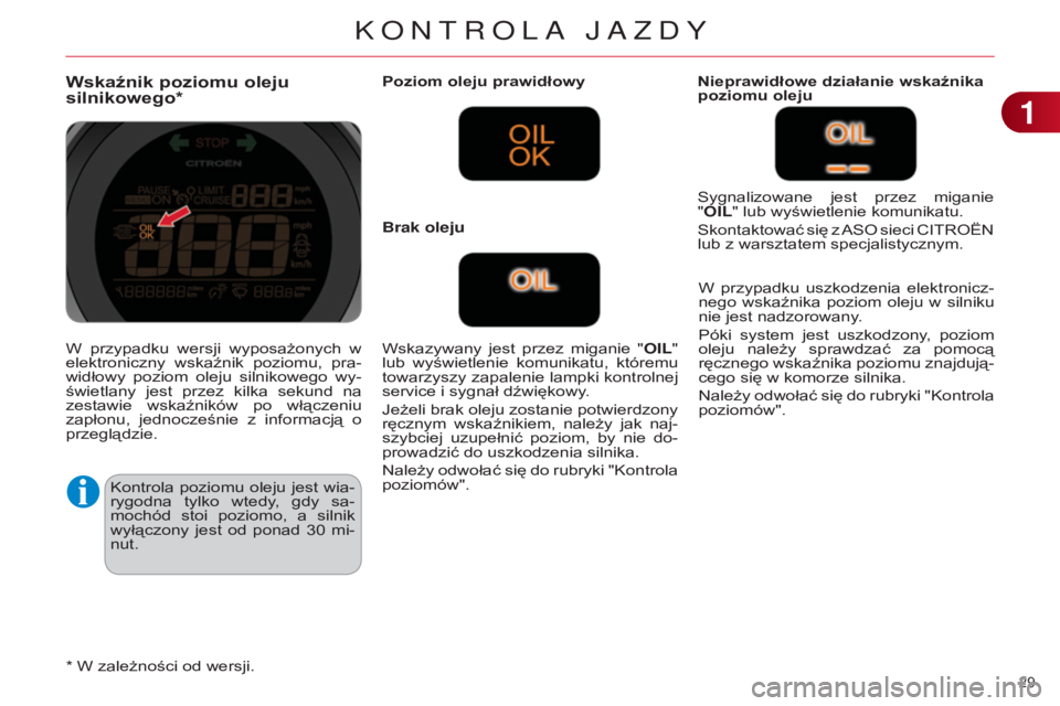 CITROEN C4 2014 Instrukcja obsługi (in Polish) 29
c4-2_pl_chap01_controle-de-marche_ed01-2014
Wskaźnik poziomu oleju
silnikowego*
kontrola poziomu oleju jest wia-
rygodna tylko wtedy, gdy sa-
mochód stoi poziomo, a silnik
wyłączony CITROEN C4 2014 Instrukcja obsługi (in Polish) 29
c4-2_pl_chap01_controle-de-marche_ed01-2014
Wskaźnik poziomu oleju
silnikowego*
kontrola poziomu oleju jest wia-
rygodna tylko wtedy, gdy sa-
mochód stoi poziomo, a silnik
wyłączony